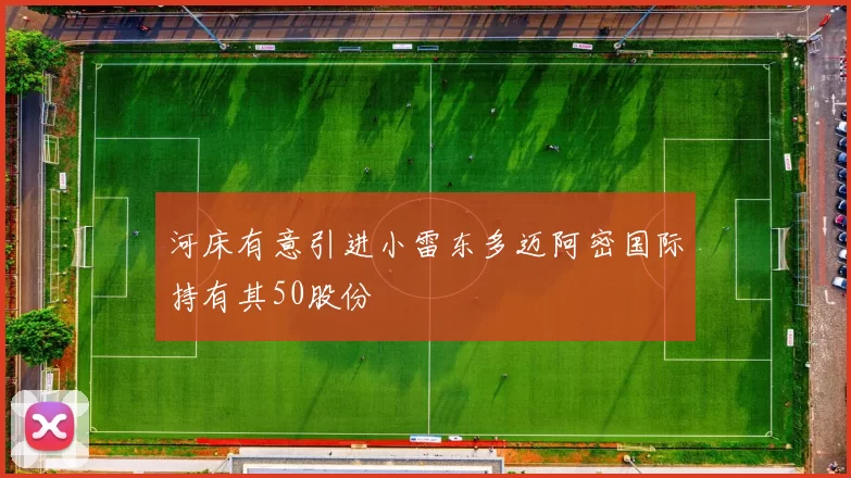 河床有意引进小雷东多迈阿密国际持有其50股份