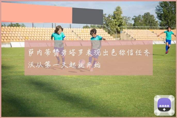 萨内蒂赞劳塔罗表现出色称信任齐沃从第一天起就开始