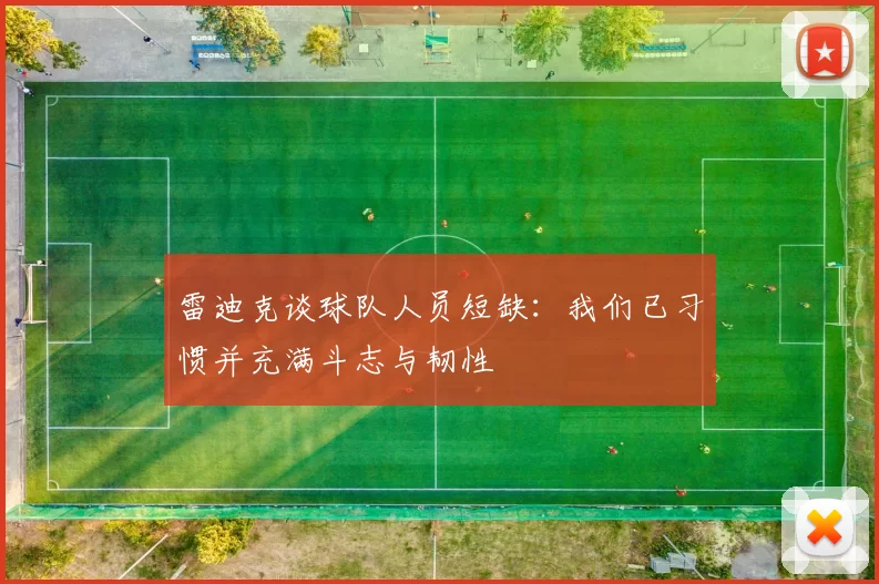 雷迪克谈球队人员短缺：我们已习惯并充满斗志与韧性