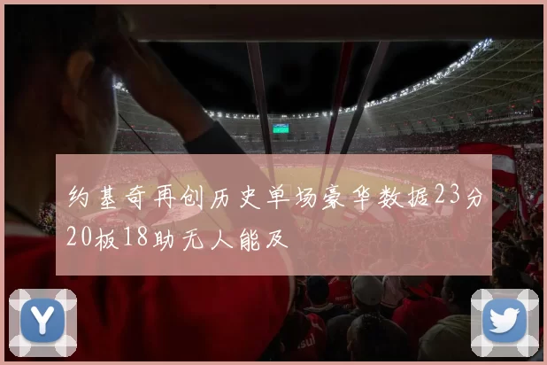 约基奇再创历史单场豪华数据23分20板18助无人能及