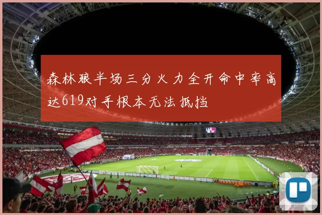 森林狼半场三分火力全开命中率高达619对手根本无法抵挡